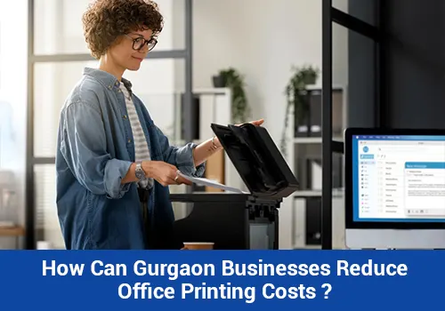 Reduce Office Printing Costs in Gurgaon